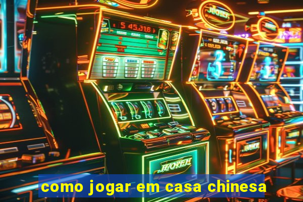 como jogar em casa chinesa